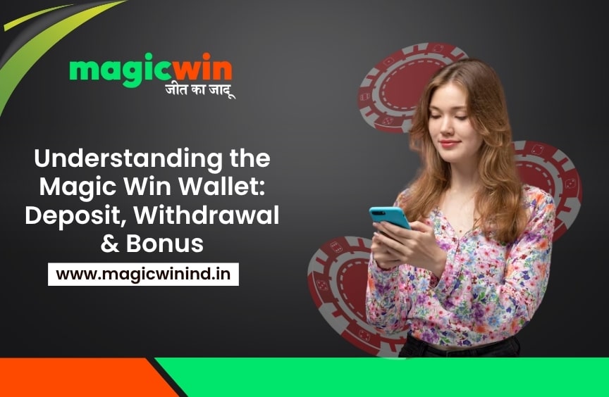 Understanding the Magic Win Wallet: Deposit, Withdrawal & Bonus