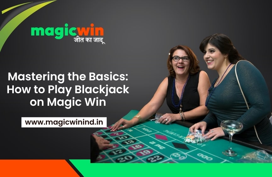 Mastering the Basics: How to Play Blackjack on Magic Win