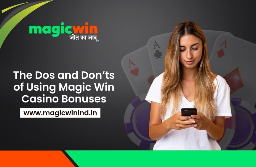 The Dos and Don’ts of Using Magic Win Casino Bonuses